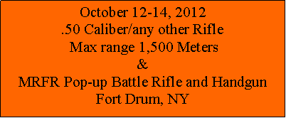 Text Box: October 12-14, 2012 .50 Caliber/any other Rifle Max range 1,500 Meters&MRFR Pop-up Battle Rifle and HandgunFort Drum, NY
